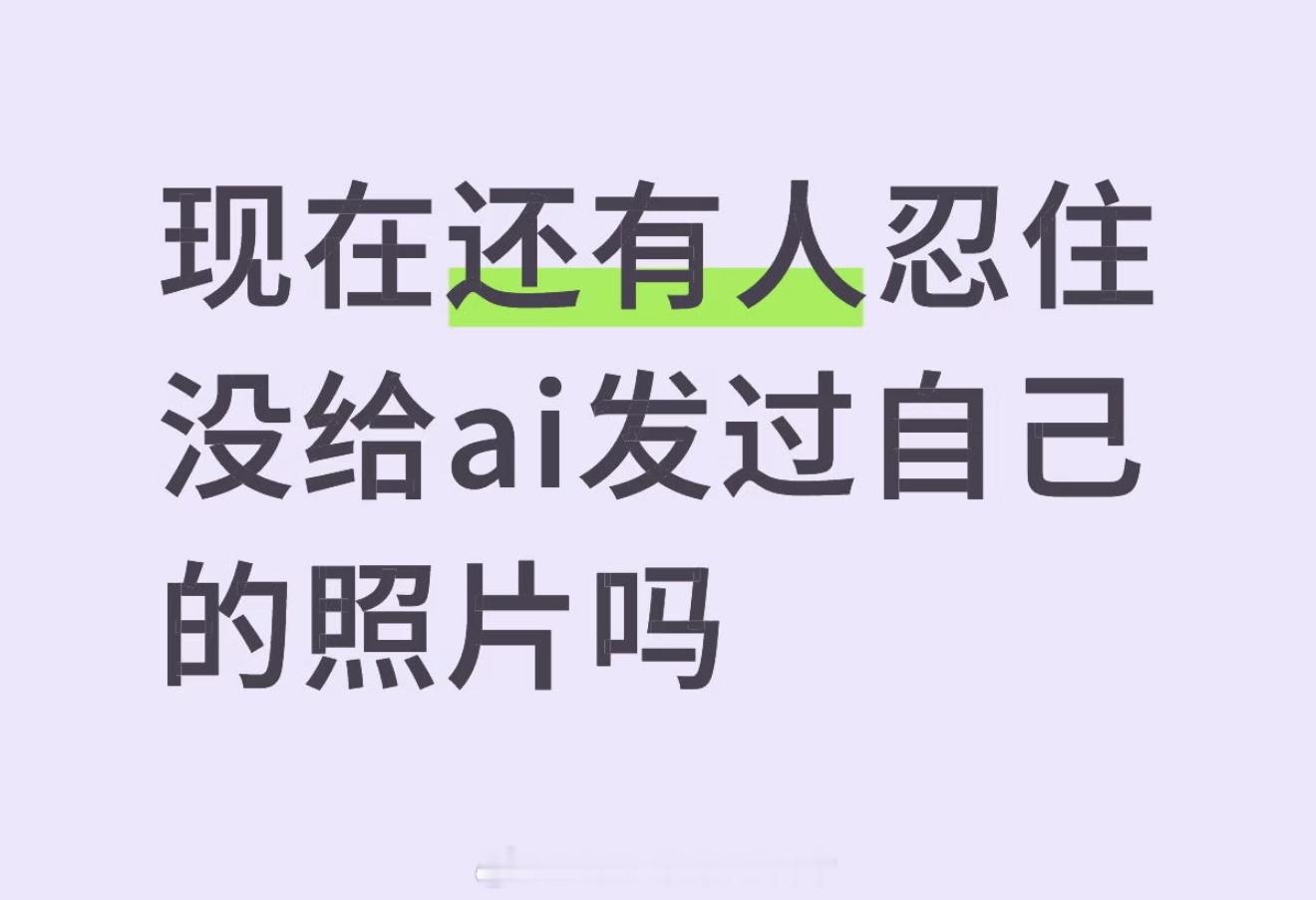 不要随意把照片和视频发给AI现在还有人忍住，没给ai发过自己的照片吗？感觉自己的