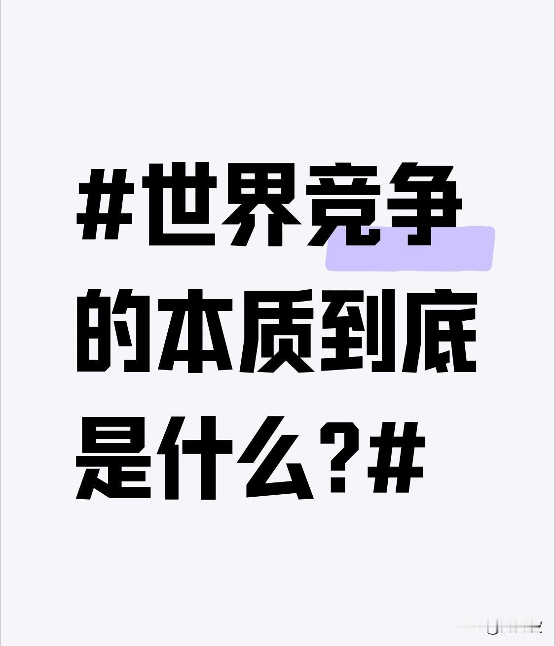 世界竞争的本质到底是什么? 世界竞争的本质，我觉得归根结底是资源的争夺。就像国家
