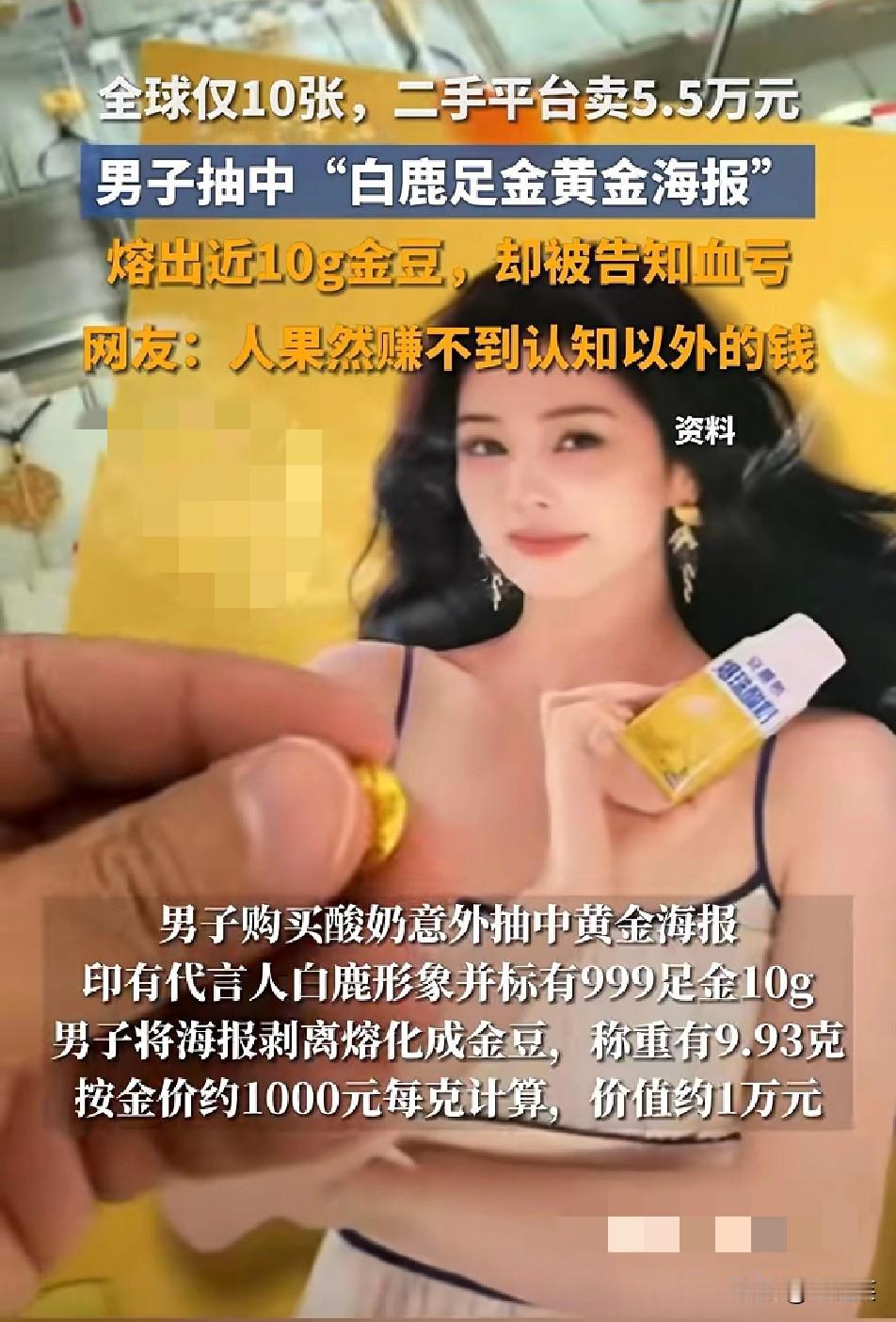 血亏

男子买酸奶抽中白鹿足金黄金海报

本以为赚大了，把海报熔成9.93克金豆