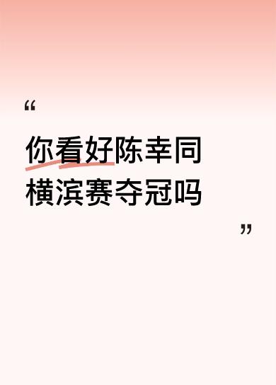 你看好陈幸同横滨赛夺冠吗既然把师妹打下去了，今晚决赛就看姐姐陈幸同的了，加油。