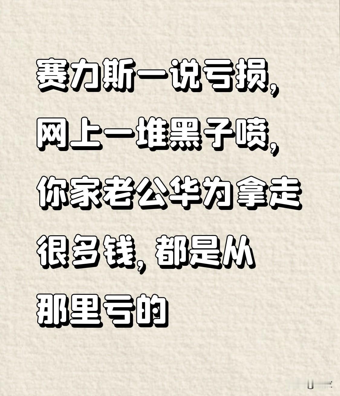 赛力斯一说亏损，网上一堆黑子喷，你家老公华为拿走很多钱，都是从那里亏的，快离婚算
