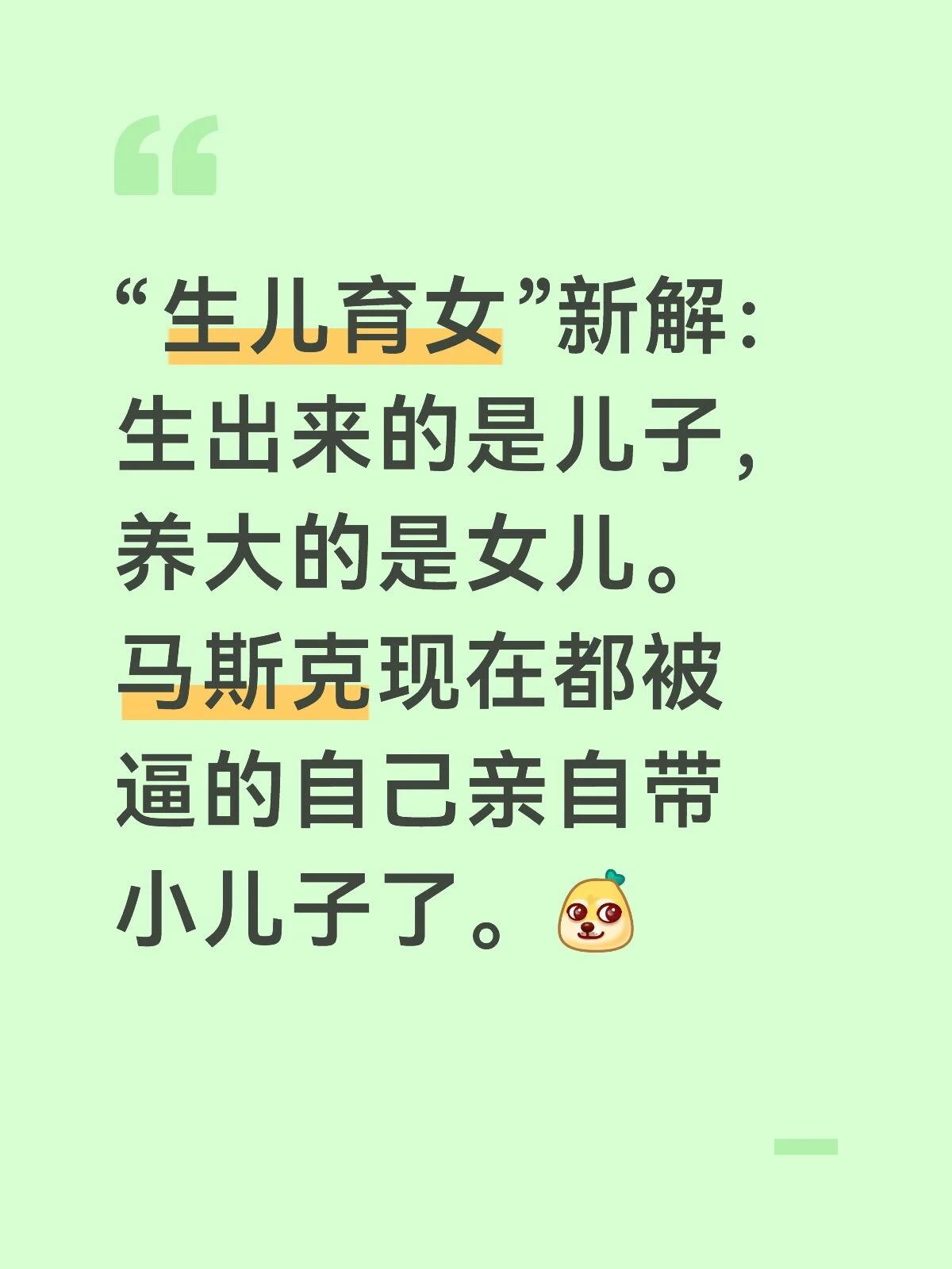 “生儿育女”新解：生出来的是儿子，养大的是女儿。马斯克现在都被逼的自己亲自带小儿