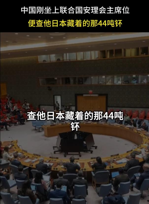 中国刚坐上联合国安理会主席位，便喊话联合国，查他日本藏着的那44吨钚！

可能有