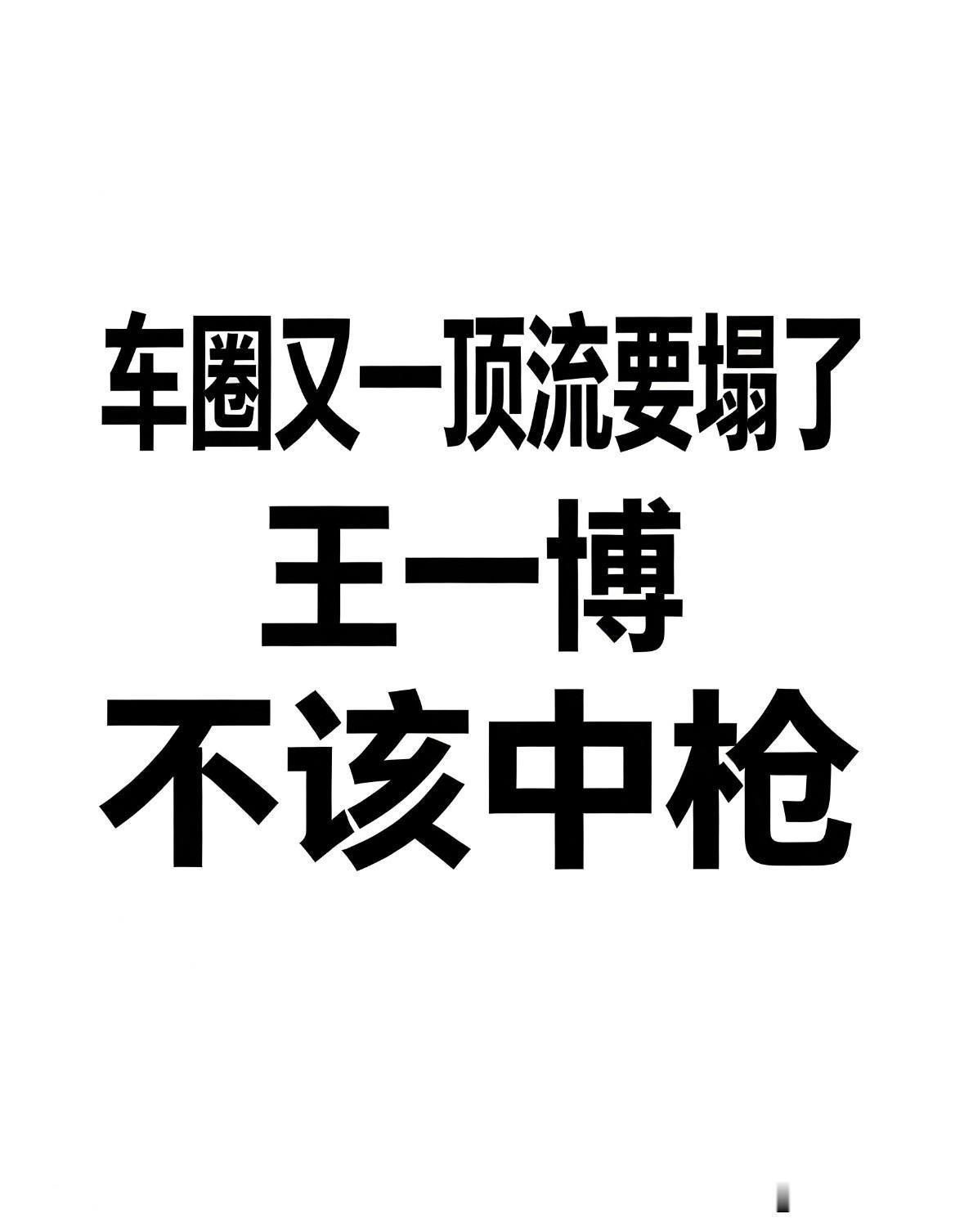 车圈又一顶流要塌了，王一博不该中枪！

车评人闫闯一条微博，把王一博推上风口浪尖