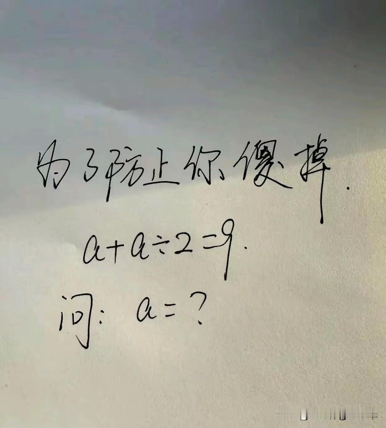 我用笔算了两个小时了，也没有得到a+a÷2=9，a等于多少的结果，难道是我真的变