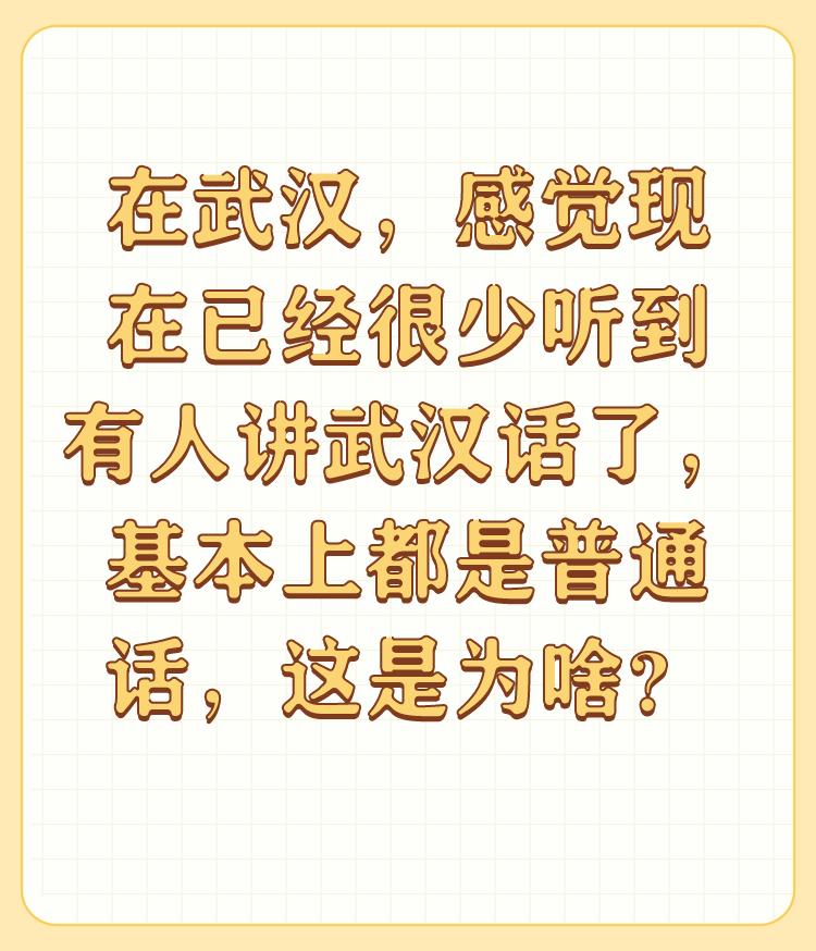 在武汉，感觉现在已经很少听到有人讲武汉话了，基本上都是普通话，这是为啥？

人员