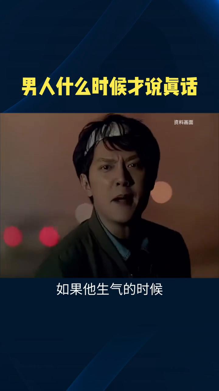 男人什么时候才说真话？男人生气时对女人说的狠话。
男人什么时候说的才是真话？牢记