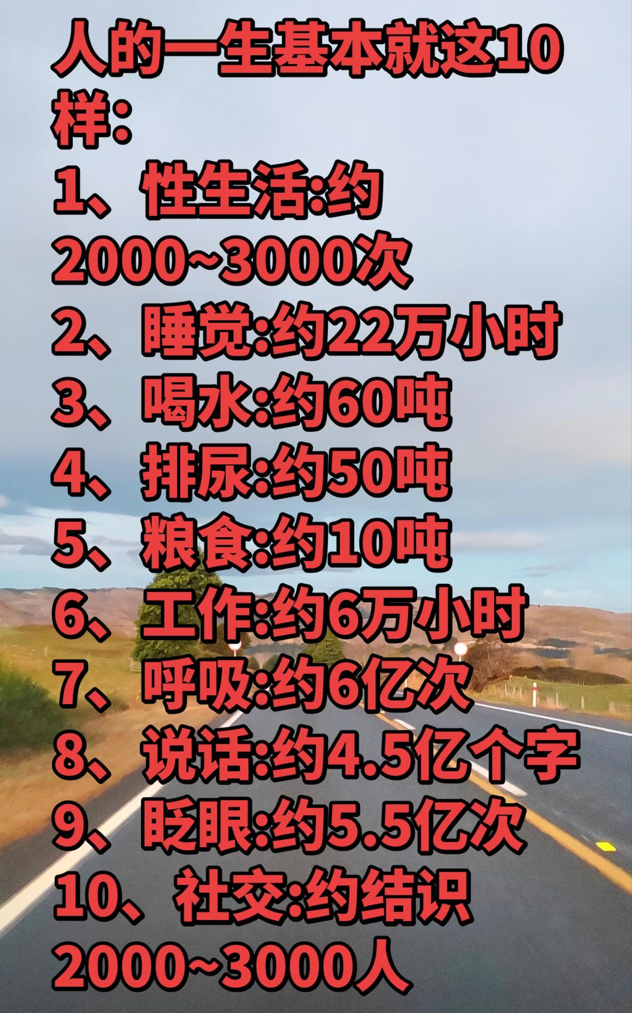 人的一生基本就这10样了：
1、性生活:约2000~3000次
2、睡觉:约22