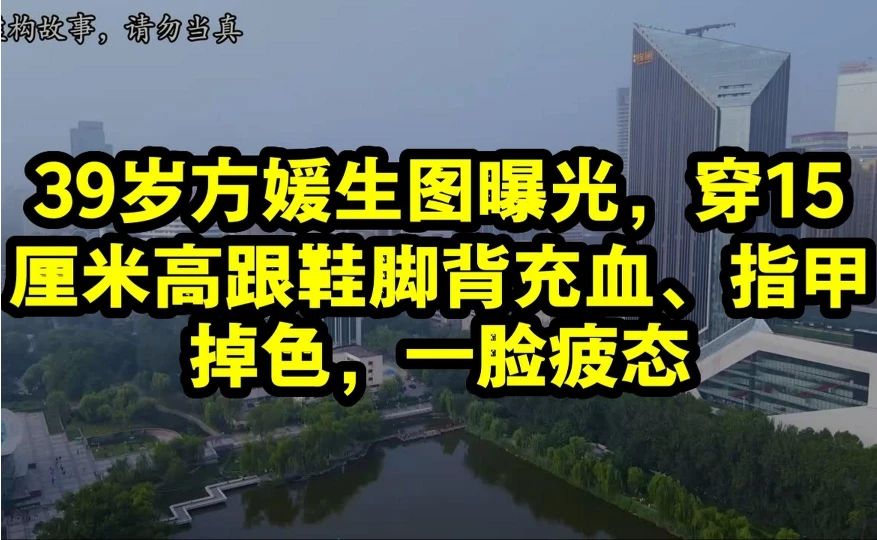 39岁方媛生图曝光，穿15厘米高跟鞋脚背充血、指甲掉色，一脸