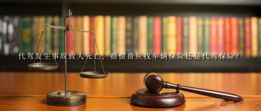 代驾发生事故致人死亡，赔偿费应找车辆保险还是代驾保险？聚会饮酒后叫代驾已成习惯，