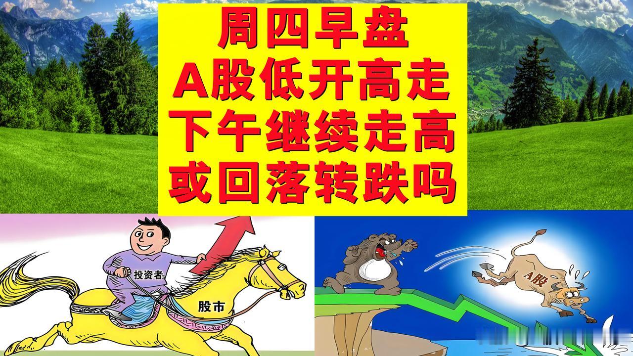 周四早盘A股低开高走，下午接着走高或涨幅收窄乃至转跌呢？

一、周四早盘A股虽然