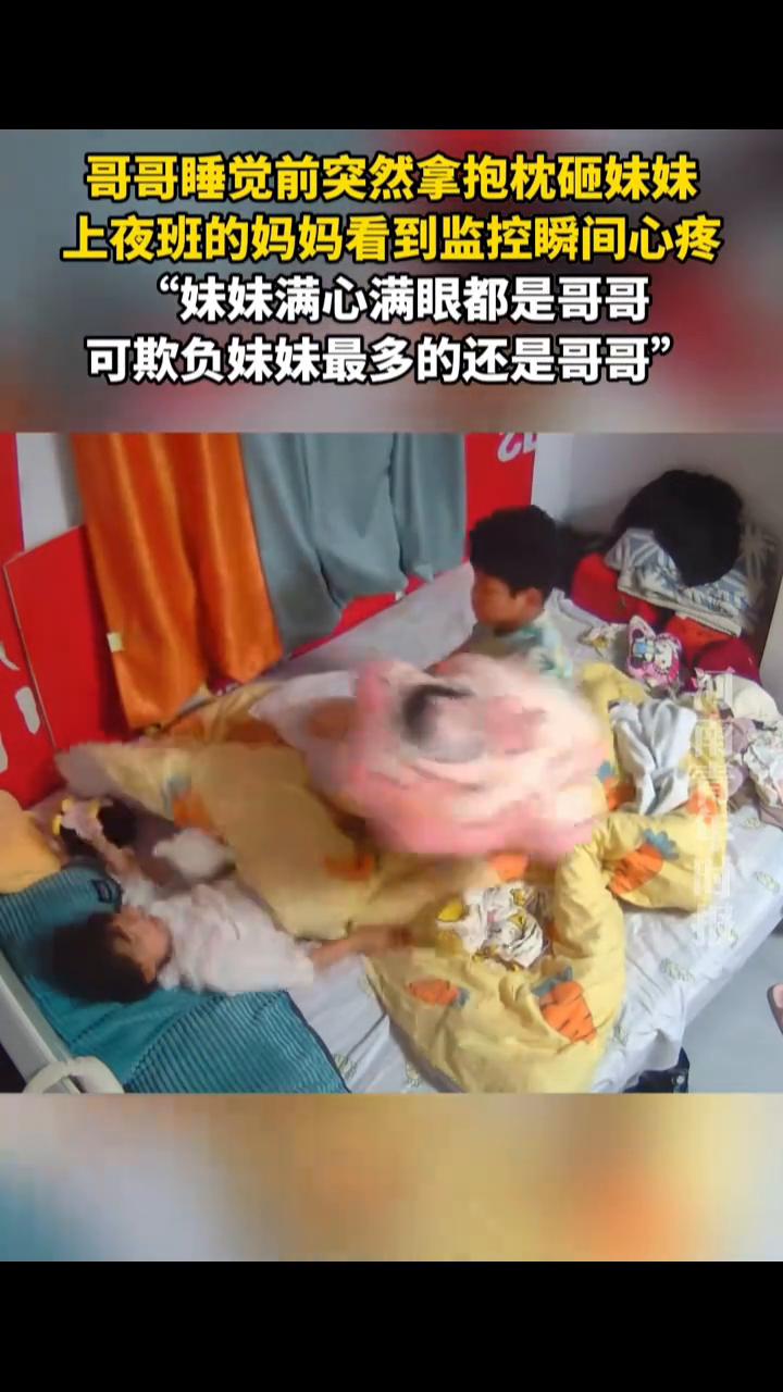 哥哥睡觉前突然拿抱枕砸妹妹，上夜班的妈妈看到监控瞬间心疼。
妹妹满心满眼都是哥哥