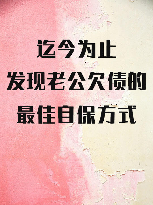 迄今为止，发现老公欠债的，蕞佳自保方式！