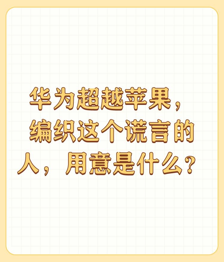 华为超越苹果，编织这个谎言的人，用意是什么？

仁者见仁，智者见智。如果没有科技