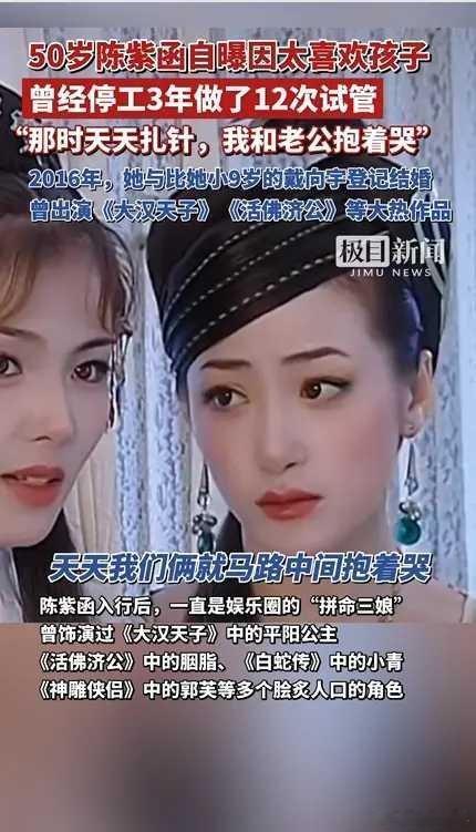 陈紫函停工3年做了12次试管 想要孩子一定趁早呀。50岁陈紫函自曝因太喜欢孩子，
