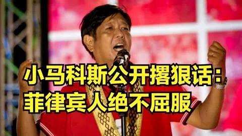 大变脸！菲律宾的强硬派重占上风。

小马科斯撂下狠话：菲律宾不会向任何国家屈服。