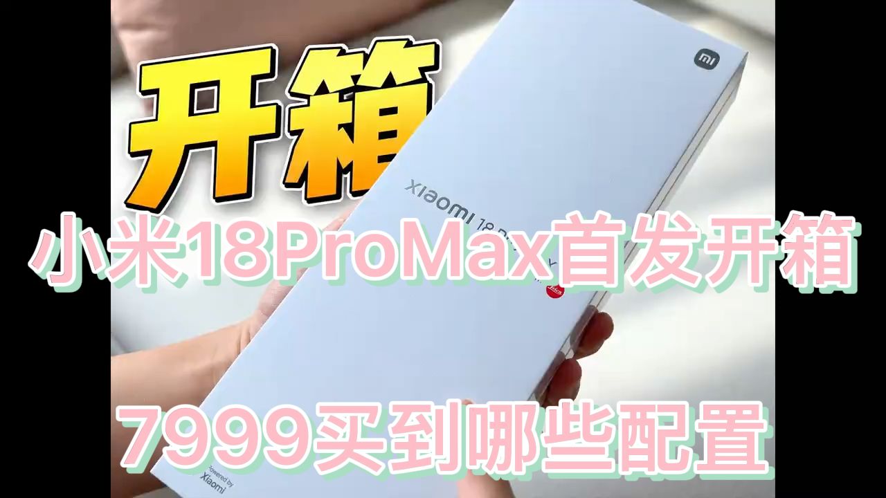 小米18ProMax首发开箱，7999买到哪些配置