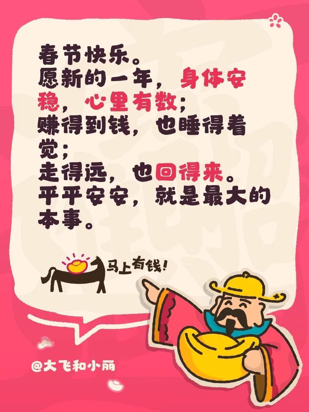 春节快乐。愿新的一年，身体安稳，心里有数；赚得到钱，也睡得着觉；走得远，也回得来
