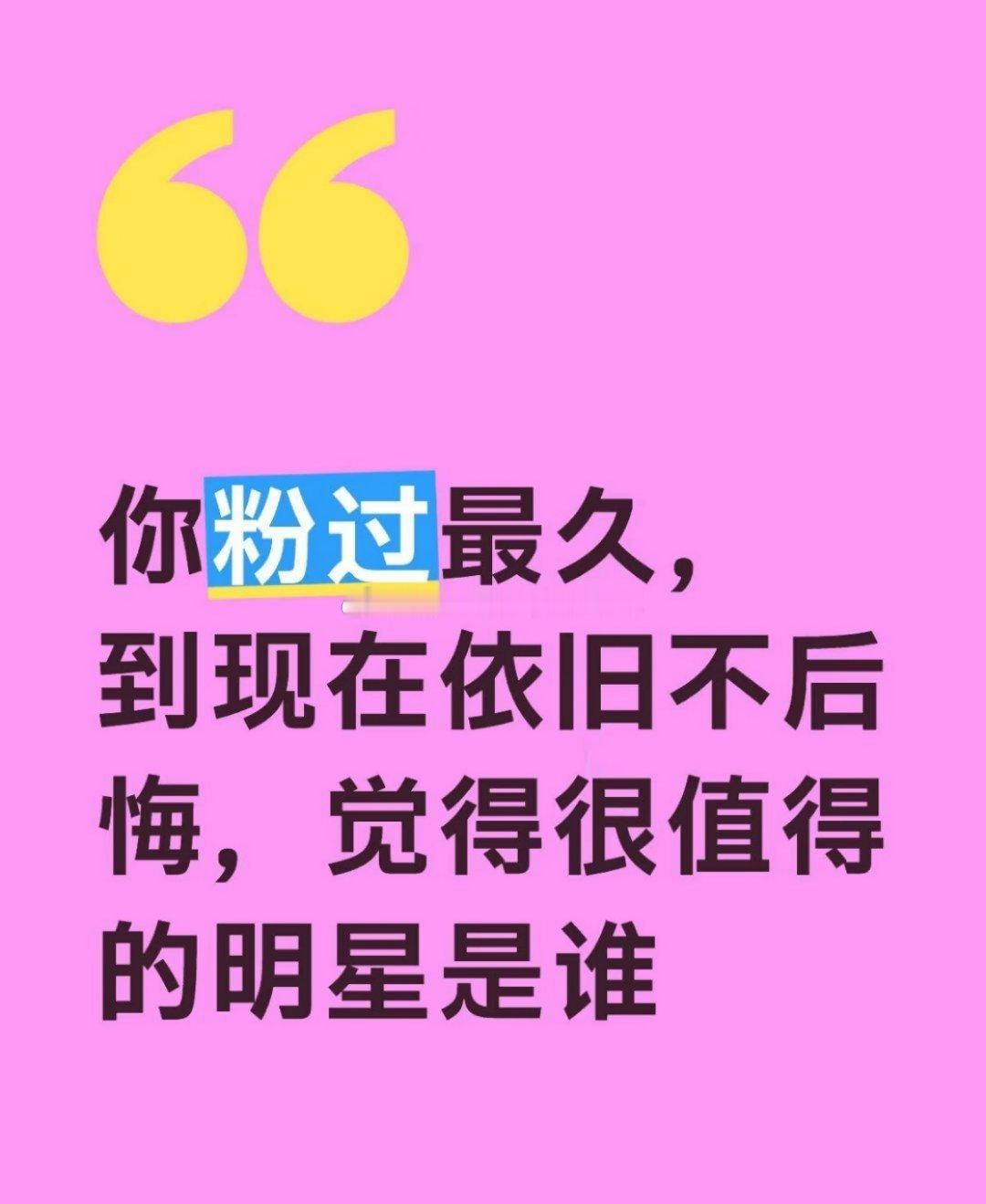 来提名，娱乐圈你们粉的时间最久，并且现在依然觉得很值得的明星有谁