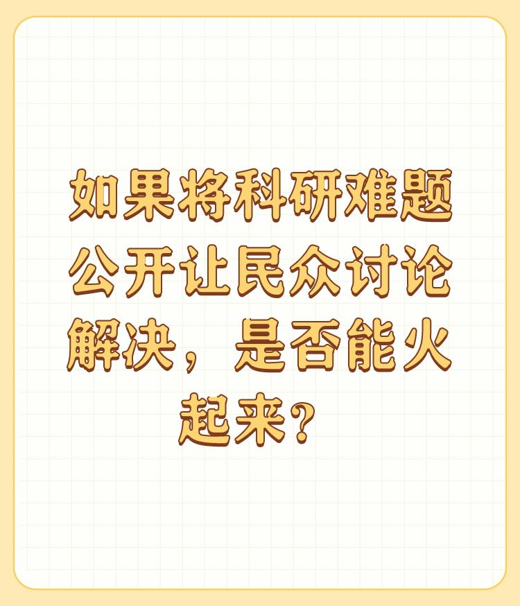 如果将科研难题公开让民众讨论解决，是否能火起来？

有奖讨论，彩票可以火起来。火