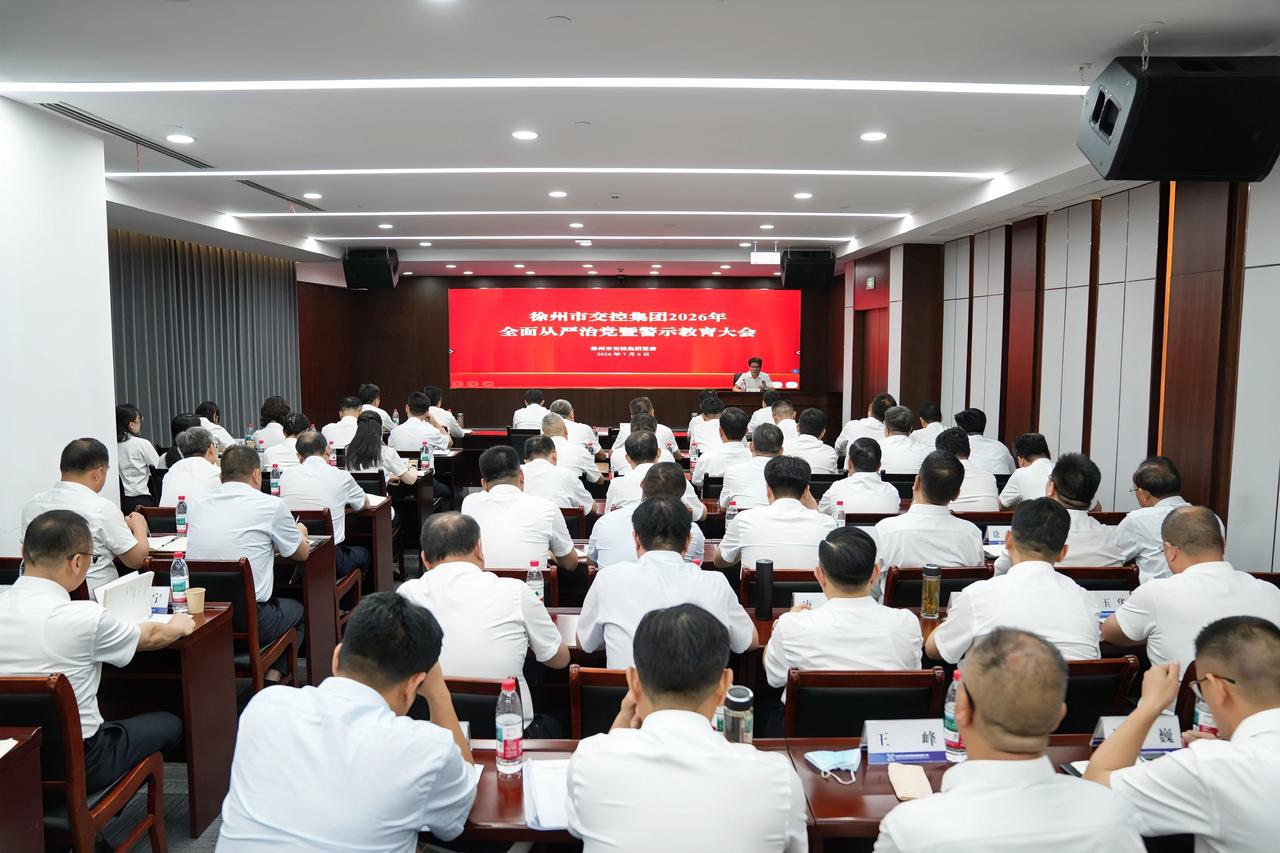 7月6日下午，徐州交控集团召开2026年全面从严治党暨警示教育大会，坚持以案为鉴