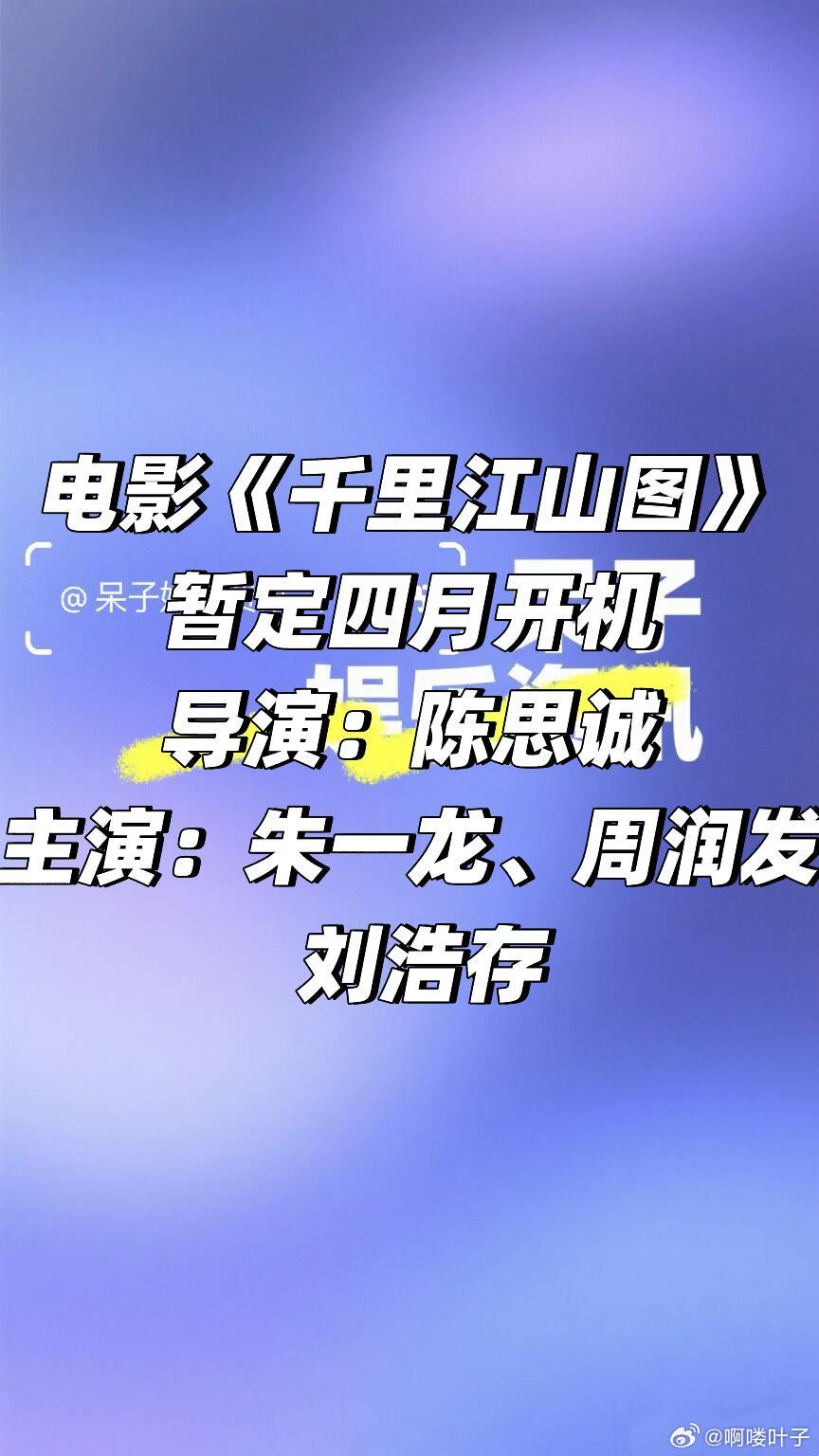 电影《千里江山图》 暂定四月开机导演：陈思诚主演：朱一龙、周润发 刘浩存千里江山