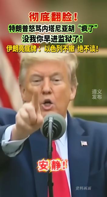 特朗普怒骂内塔尼亚胡“疯了”：没我你早进监狱了！伊朗亮底牌：以色列不撤，绝不谈！