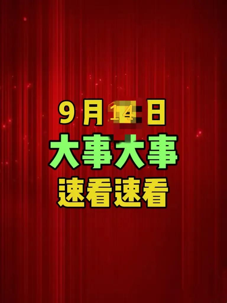 大事，大事，今日要闻！

9月14 日晚上9前发布最新消息，5 分钟看完重要消息