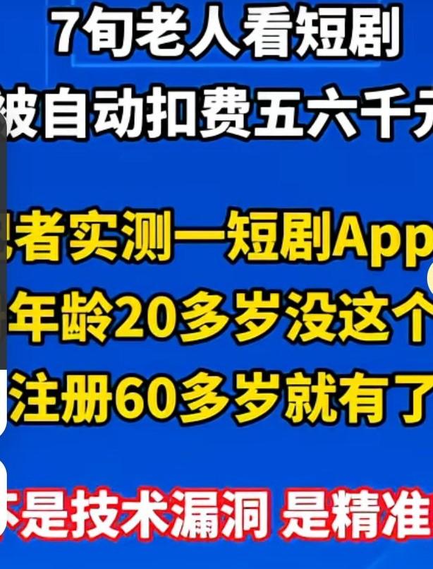 七旬老人看短剧，被自动扣费五六千元，记者实测一短剧APP，
注册年龄20多岁没有