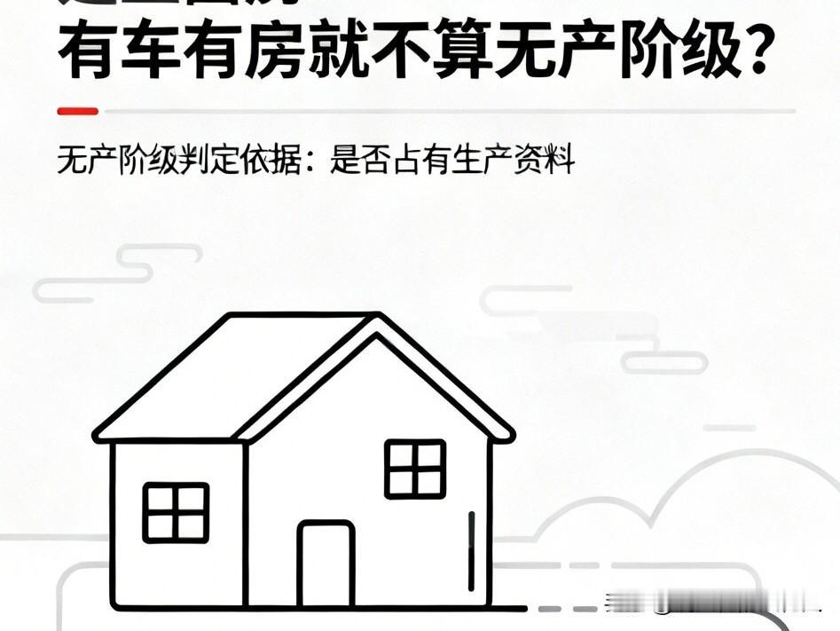 有车有房就不算无产阶级？

网络上一直存在一种片面论调：认为如今百姓拥有房产、车