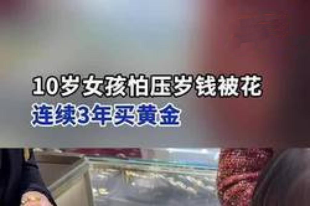10岁女孩连续3年用压岁钱买黄金，小小年纪就开启“理财”模式，这操作太让人意外！