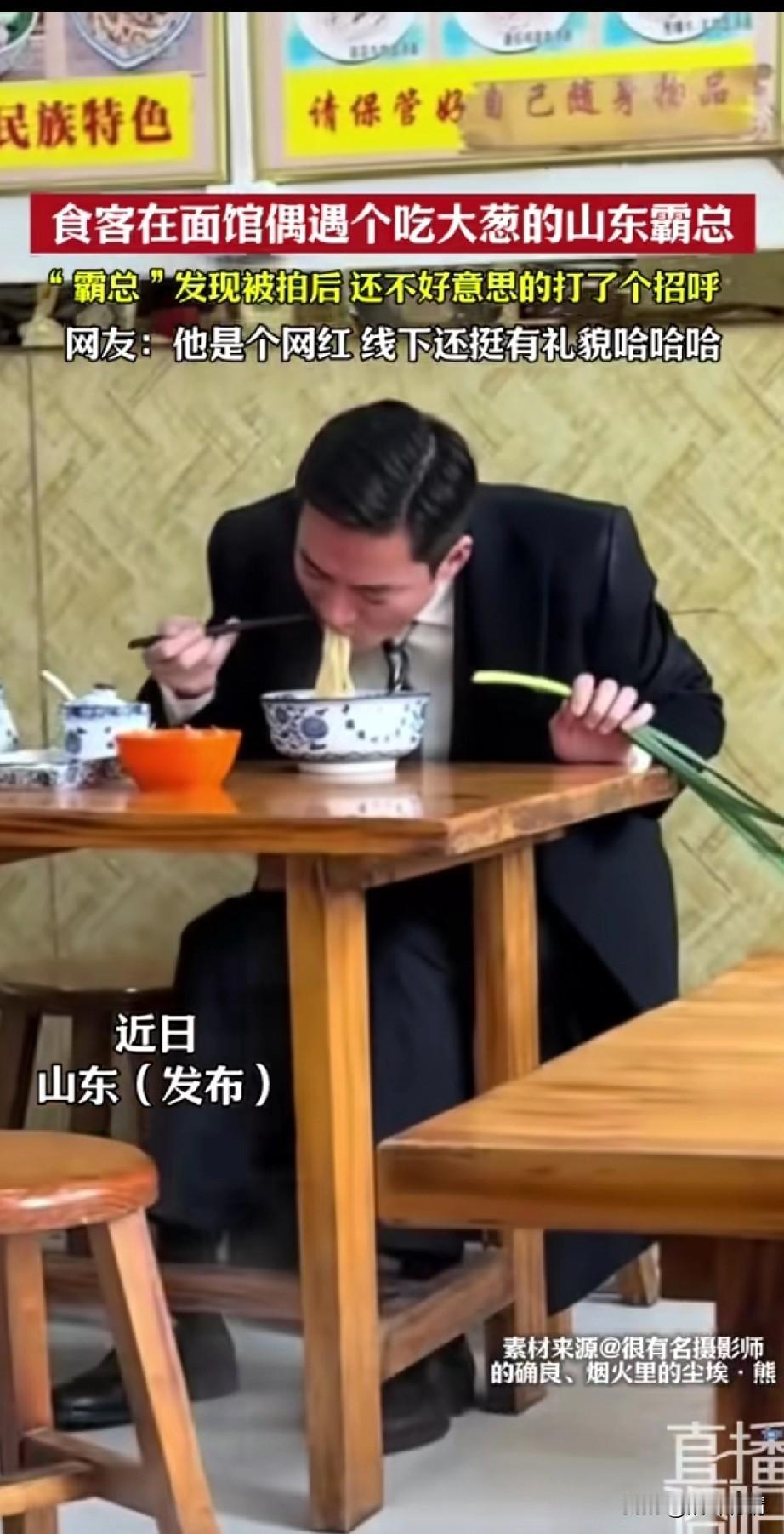 近日网友在面馆吃面，
遇到了正在吃面的山东霸总，
他一身西装看起来很正派，
左手