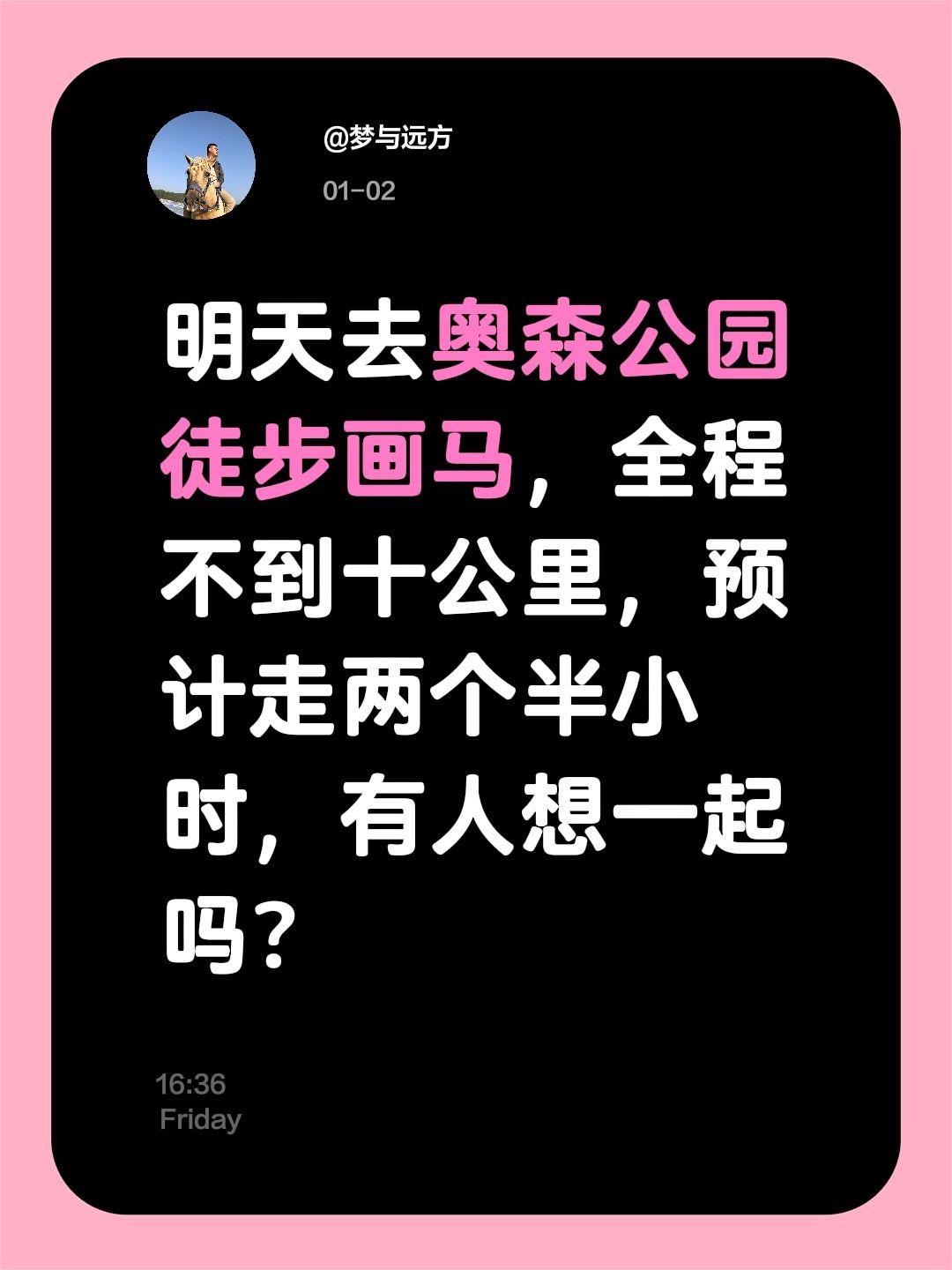 明天去奥森公园徒步画马，全程不到十公里，预计走两个半小时，有人想一起吗？