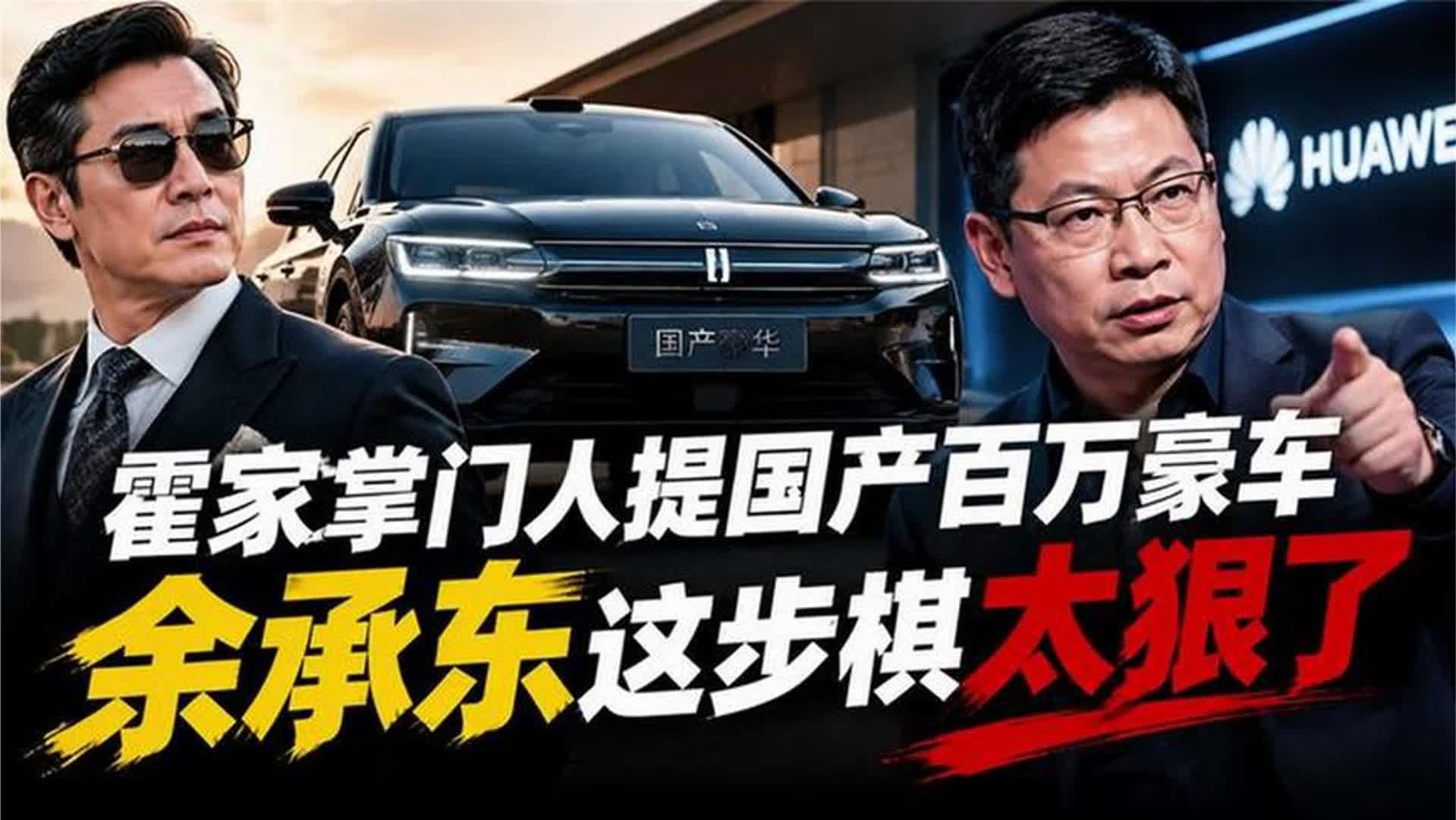 霍家掌门人提国产百万豪车，余承东这步棋太狠了