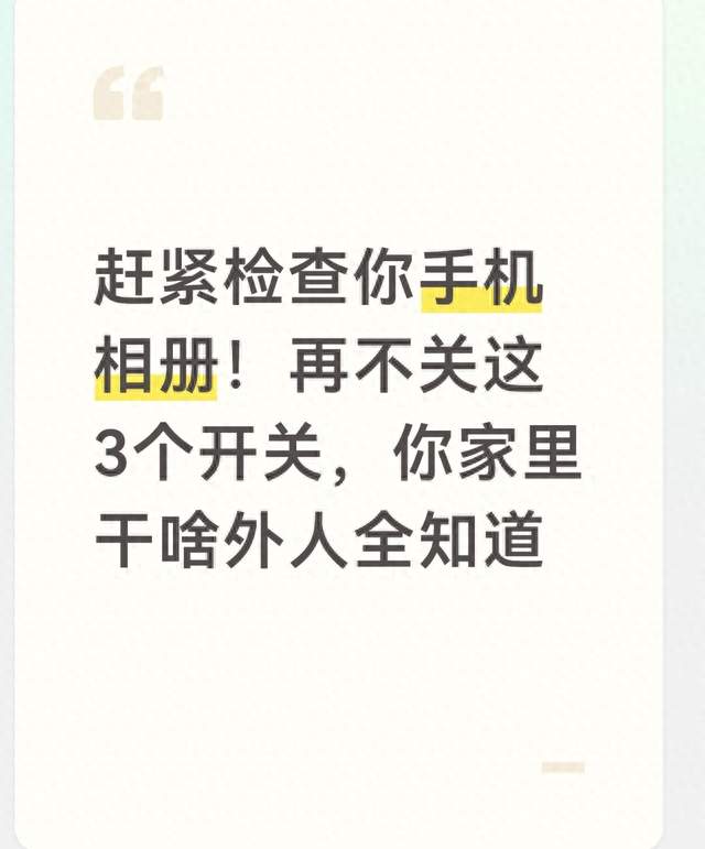 赶紧检查你手机相册！再不关这3个开关，你家里干啥外人全知道