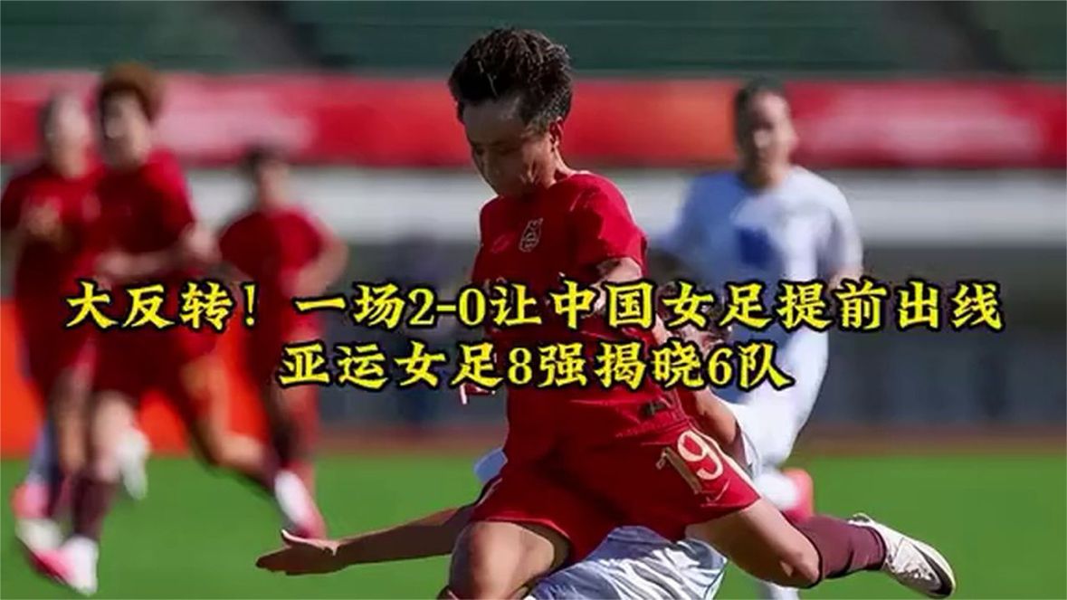 大反转！一场2-0让中国女足提前出线，亚运女足8强揭晓6队 (3)