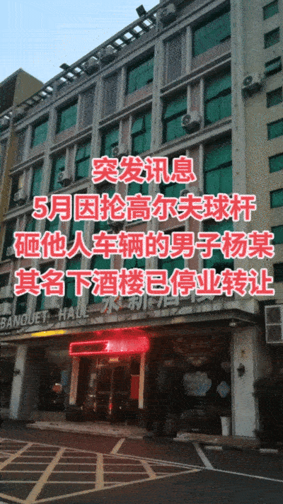 突发讯息，5月抡高尔夫球杆砸他人车的杨某，其名下酒楼发出已停业转让的公告，当下酒
