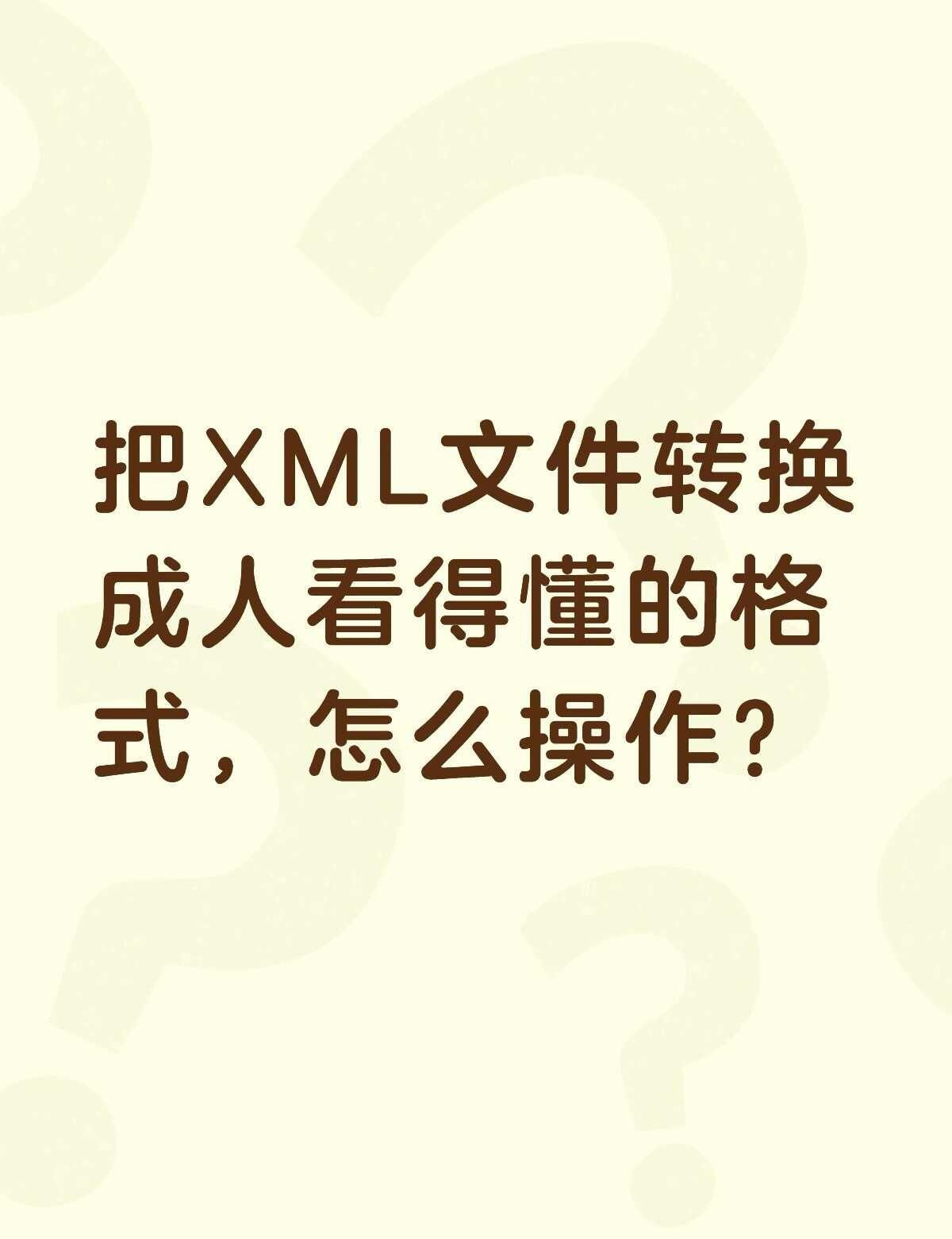 把XML文件转换成人看得懂的格式，怎么操作？不懂就问有问必答