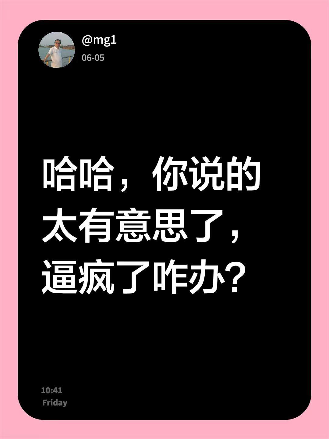 我回复了@请叫我女王 （天生结巴） 的评论：哈哈，你说的太有意思了，逼疯了咋办？
