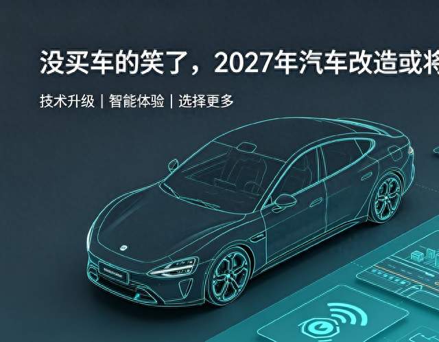 没买车的笑了，2027年的汽车改造或将非常大，最后还是等等党受益