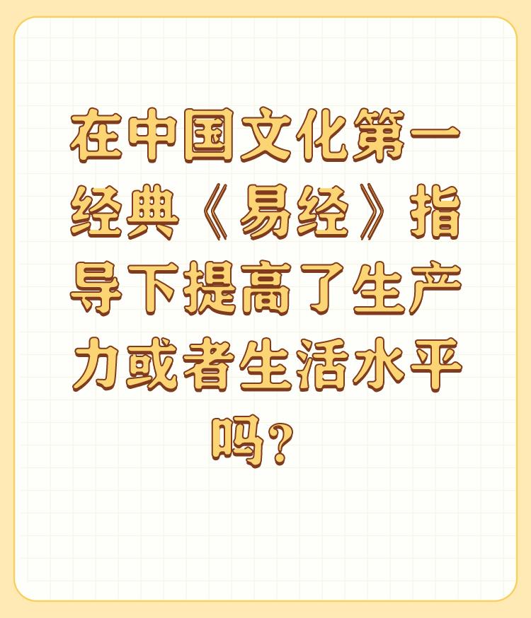 在中国文化第一经典《易经》指导下提高了生产力或者生活水平吗？

所谓生产力就是人