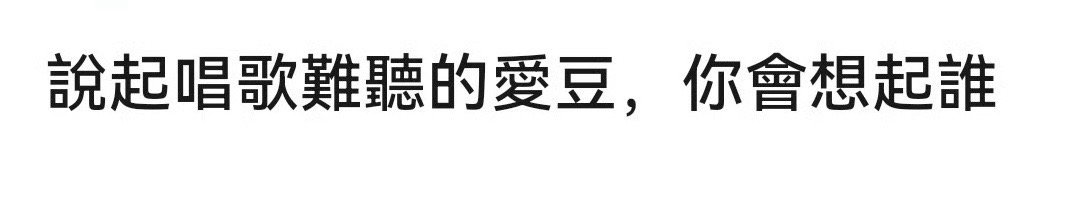 投提起唱歌难听的爱豆 第一印象你想到的是谁？ 