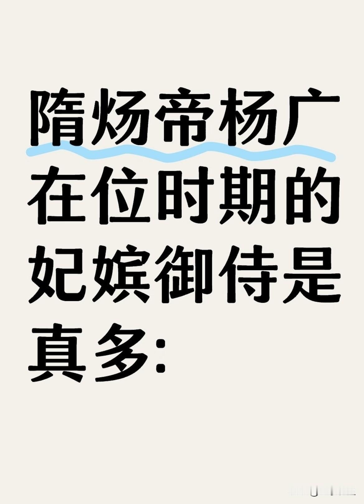 隋炀帝杨广在位时期的妃嫔御侍是真多:
《隋书》:炀帝时，后妃嫔御，无厘妇职，唯端