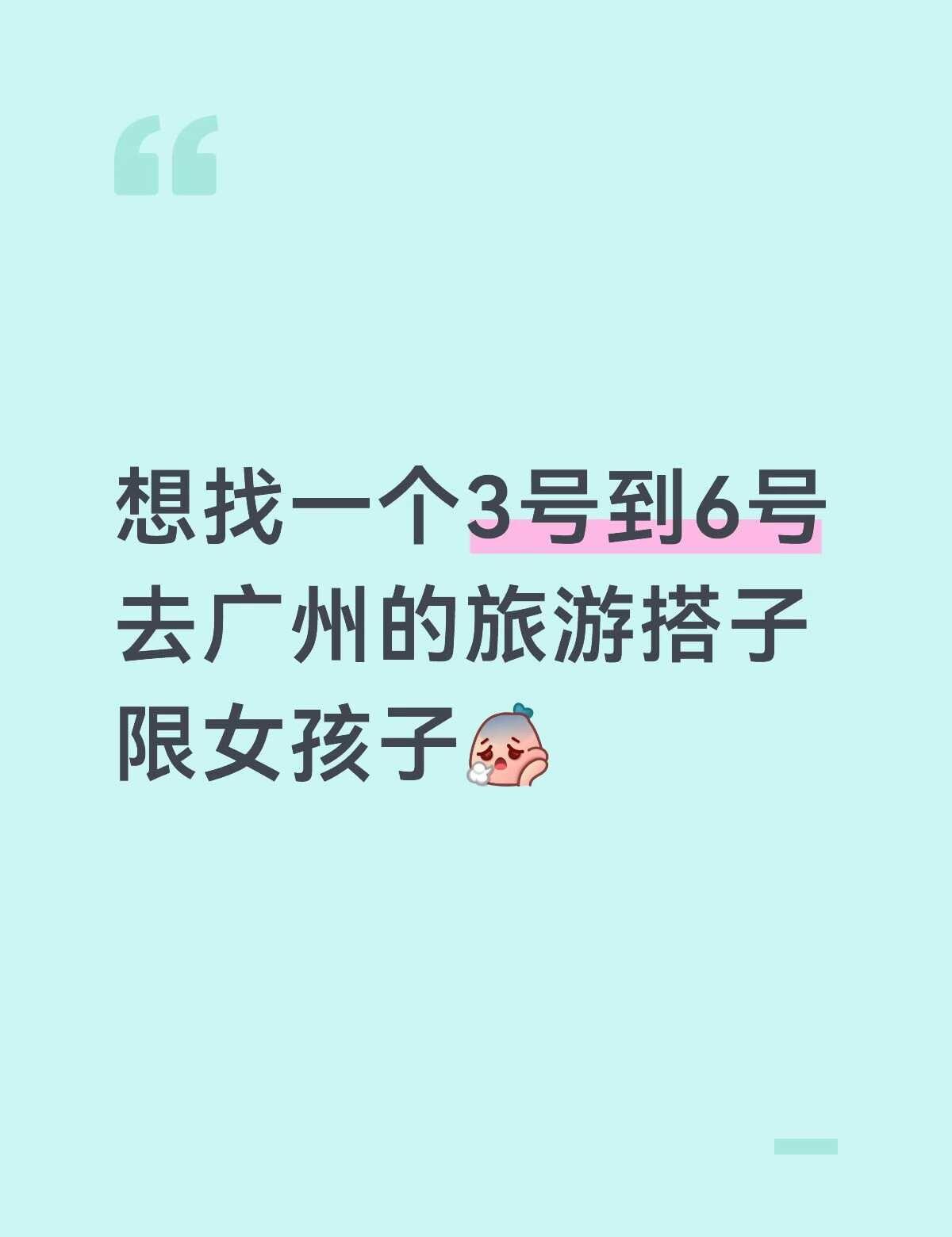求一个女生旅游搭子
有没有3号到6号去广州玩的女孩子呀，可以一起搭着玩，俺金牛座