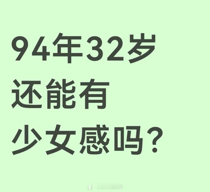 94年32岁大部分很难有少女感了，有少女心差不多。可能大部分还是想说自己看起来年