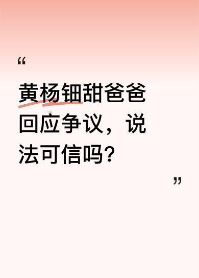 近期，黄杨钿甜爸爸杨伟发文回应争议。他称网络相关讨论占用大量网络空间，深表歉意。