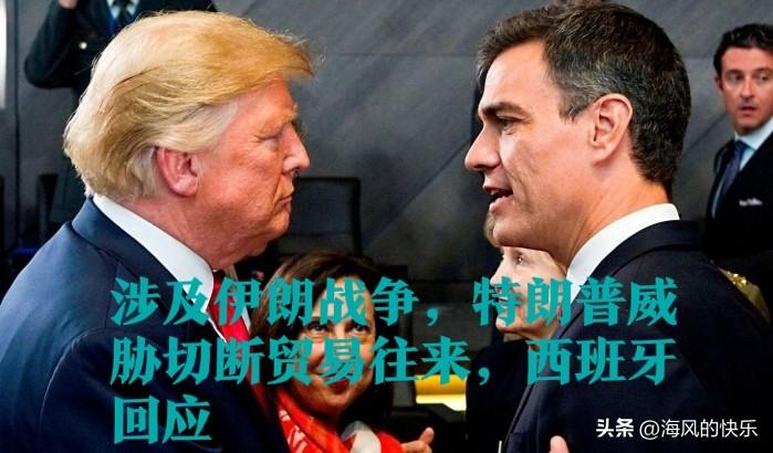 涉及伊朗战争，特朗普威胁切断贸易往来，西班牙回应

   据外媒报道美国和以色列