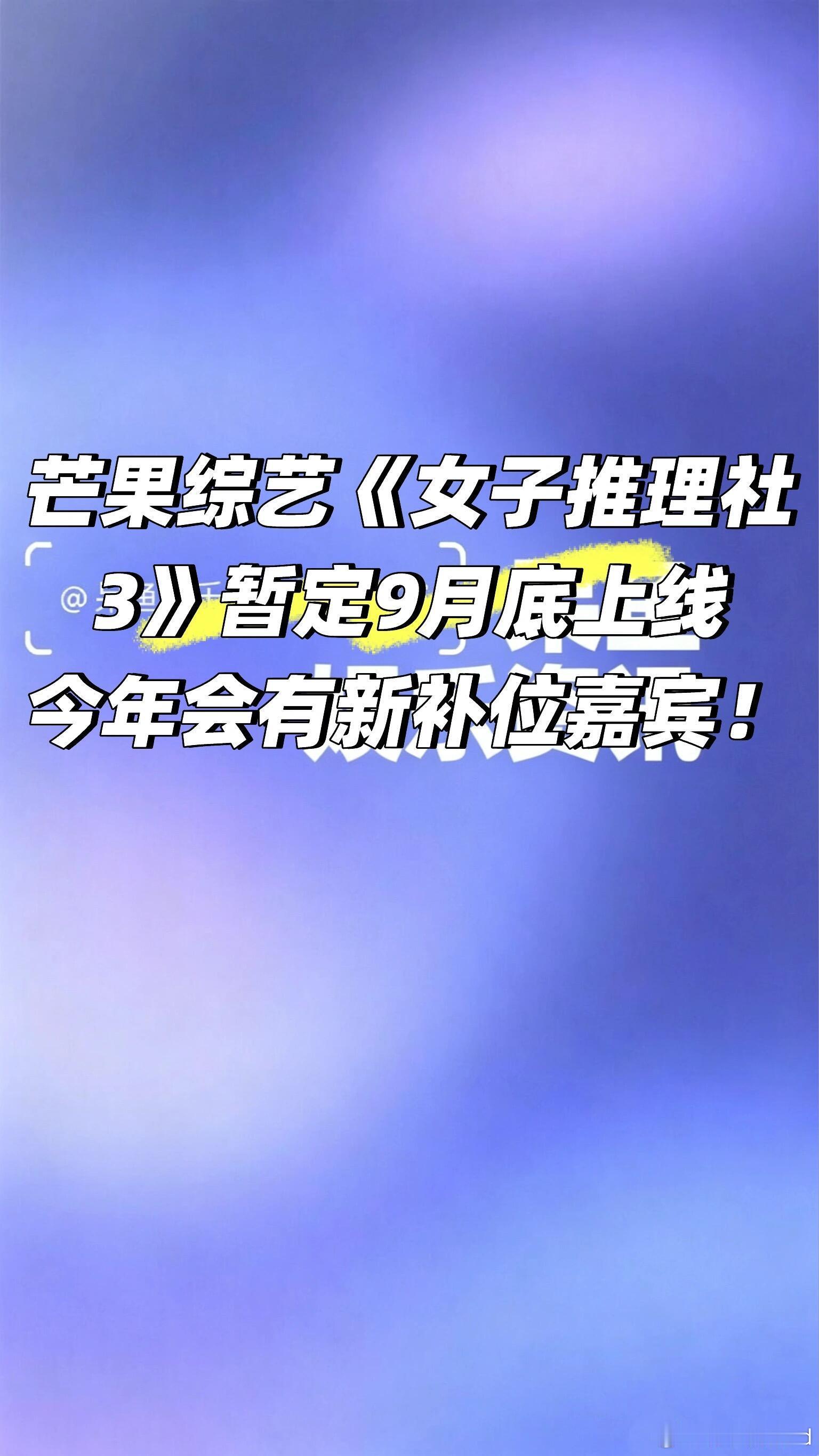 芒果综艺《女子推理社3》暂定9月播出❗️芒果综艺《女子推理社3》暂定9月底上线今