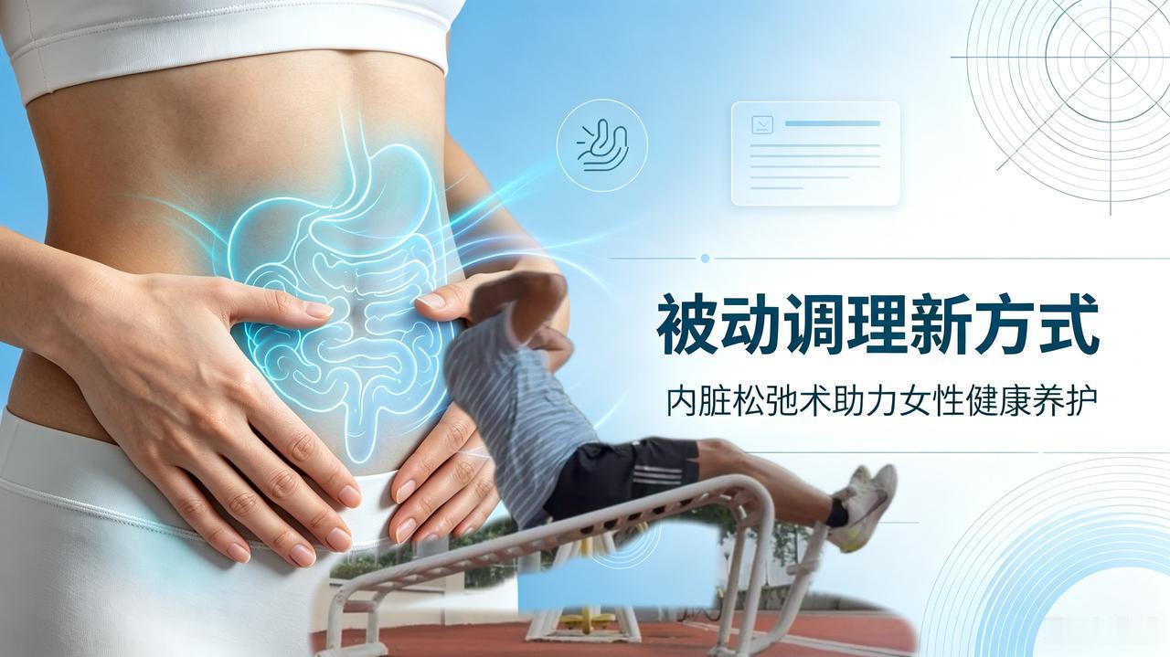 【被动调理新方式：内脏松弛术助力女性健康养护】众所周知，主动运动是守护身体健康的
