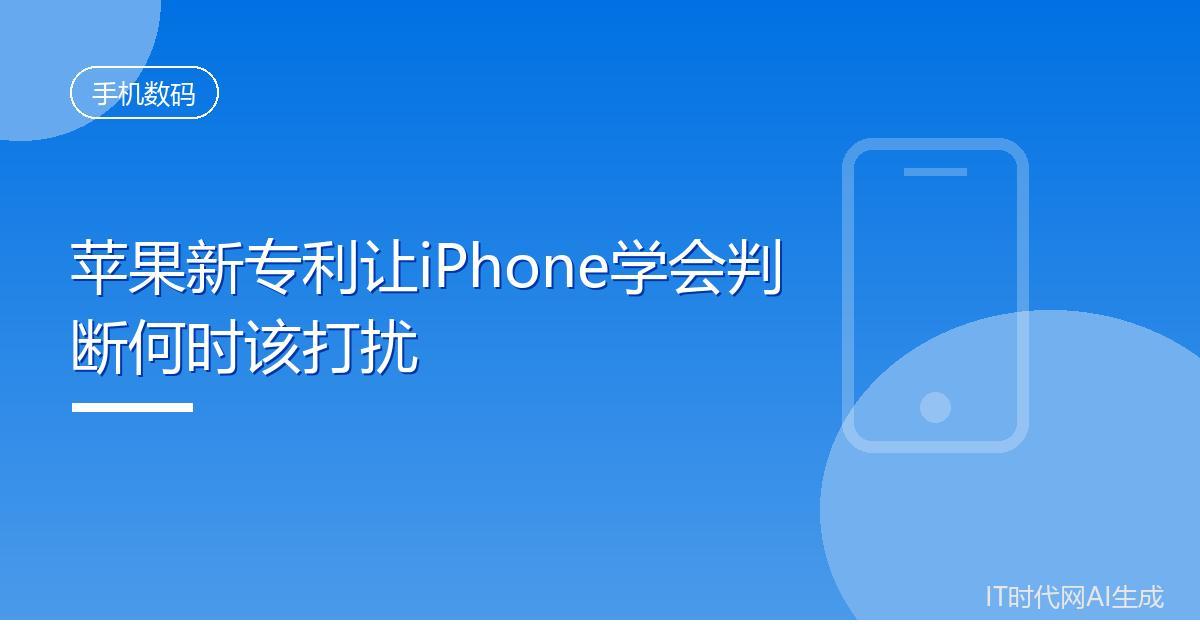 苹果新专利让iPhone学会判断何时该打扰
 IT时代网8月13日消息，一份最新